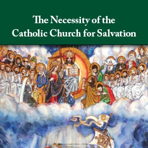 The Necessity of the Catholic Church for Salvation